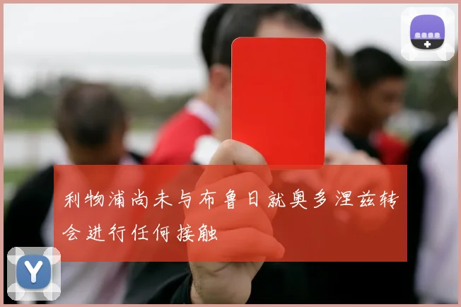 利物浦尚未与布鲁日就奥多涅兹转会进行任何接触